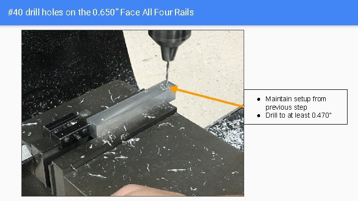 #40 drill holes on the 0. 650” Face All Four Rails ● Maintain setup