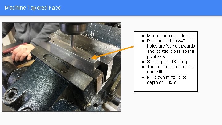 Machine Tapered Face ● Mount part on angle vice ● Position part so #40
