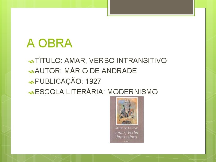 A OBRA TÍTULO: AMAR, VERBO INTRANSITIVO AUTOR: MÁRIO DE ANDRADE PUBLICAÇÃO: 1927 ESCOLA LITERÁRIA: