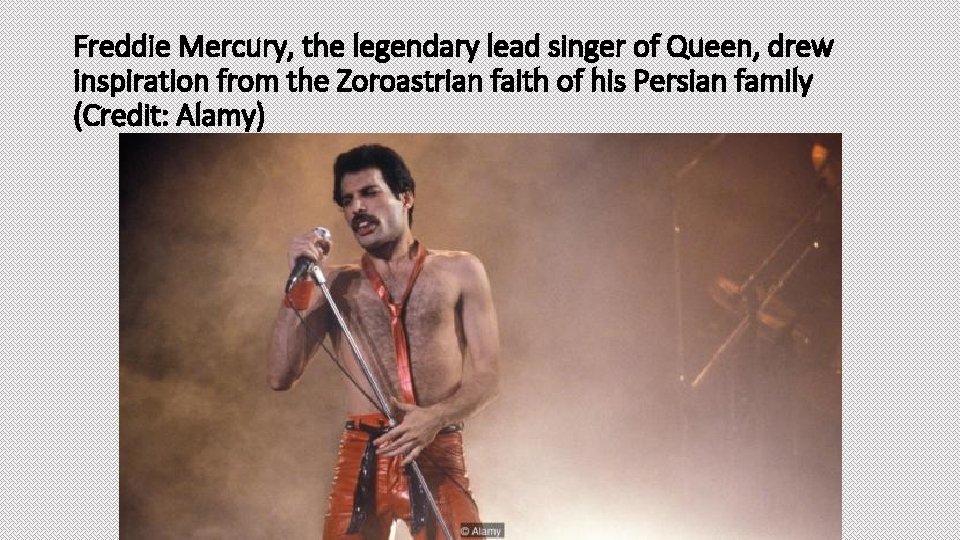 Freddie Mercury, the legendary lead singer of Queen, drew inspiration from the Zoroastrian faith