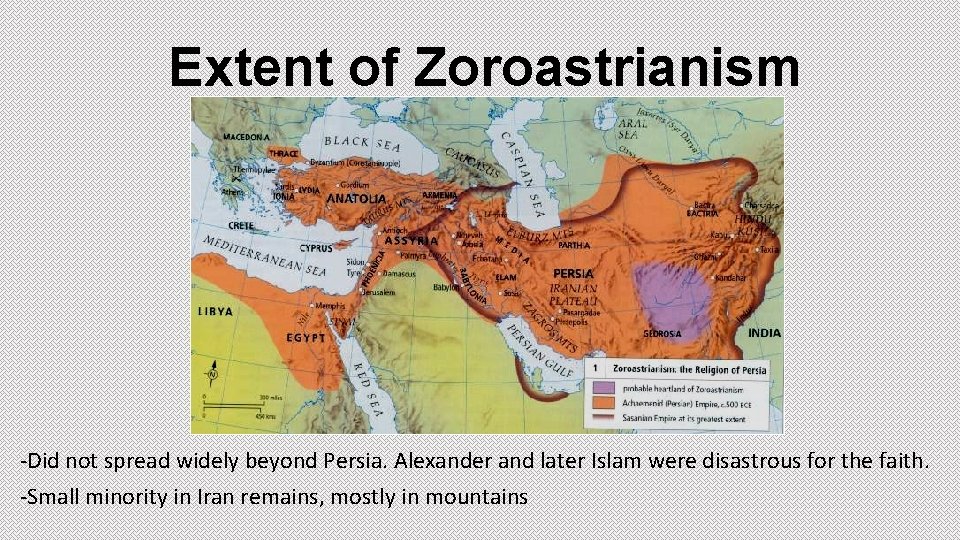Extent of Zoroastrianism -Did not spread widely beyond Persia. Alexander and later Islam were