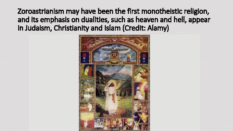 Zoroastrianism may have been the first monotheistic religion, and its emphasis on dualities, such