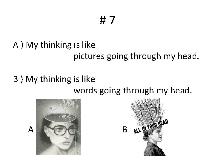 #7 A ) My thinking is like pictures going through my head. B )