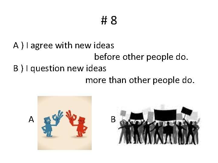 #8 A ) I agree with new ideas before other people do. B )