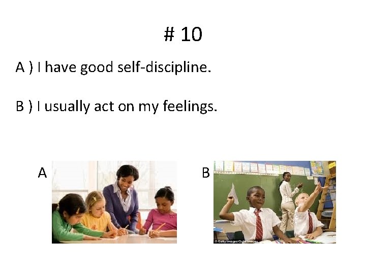 # 10 A ) I have good self-discipline. B ) I usually act on