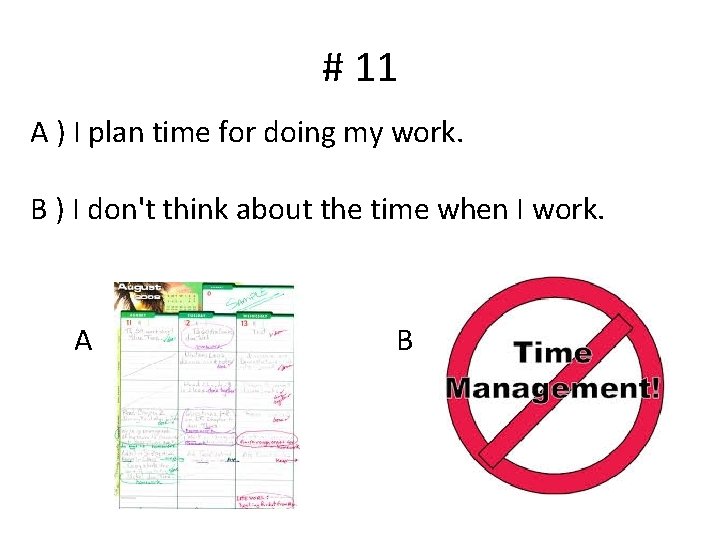 # 11 A ) I plan time for doing my work. B ) I
