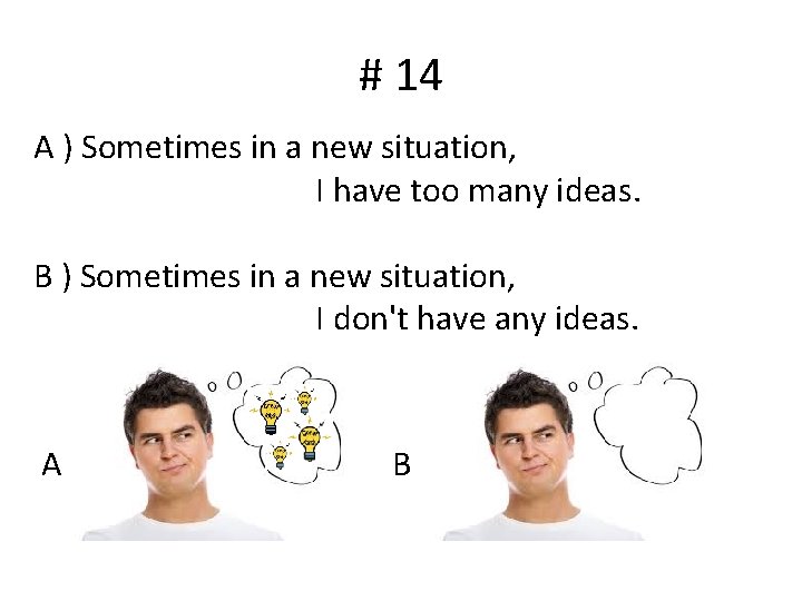 # 14 A ) Sometimes in a new situation, I have too many ideas.