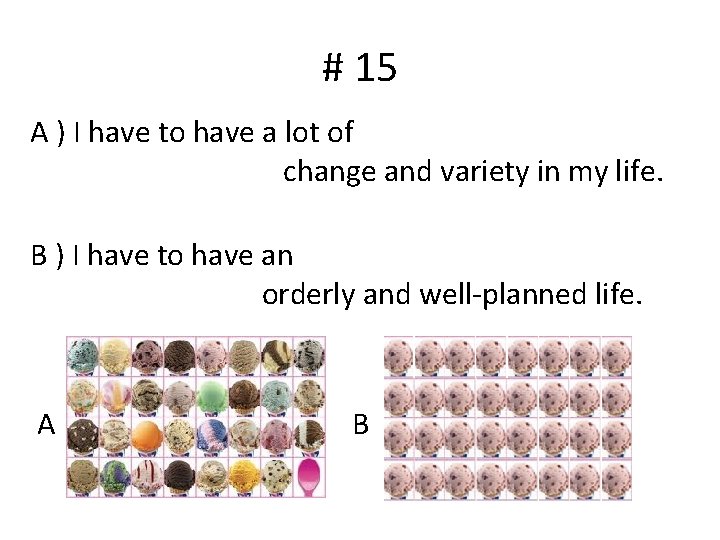 # 15 A ) I have to have a lot of change and variety