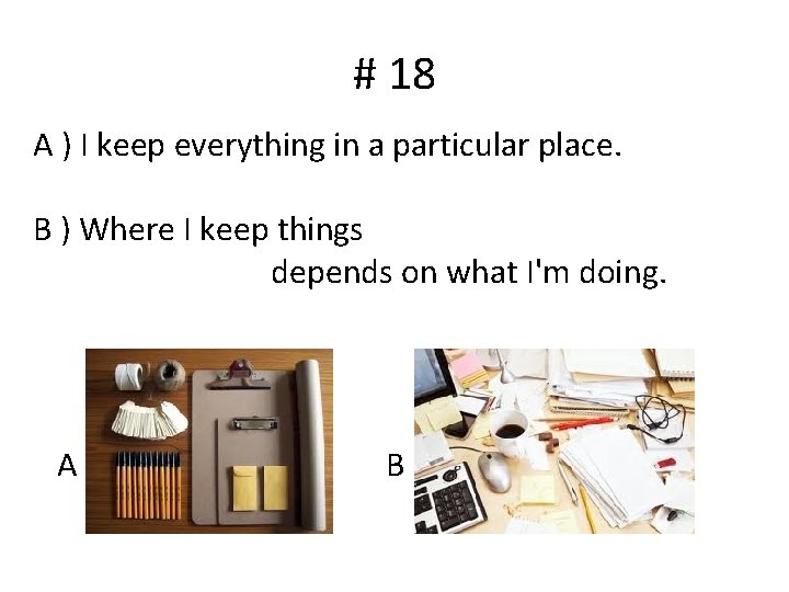 # 18 A ) I keep everything in a particular place. B ) Where