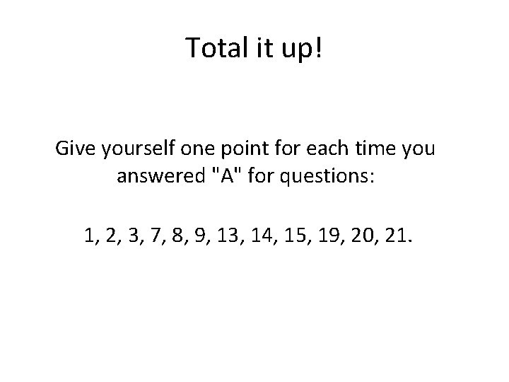 Total it up! Give yourself one point for each time you answered "A" for