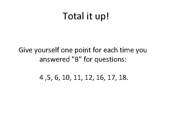 Total it up! Give yourself one point for each time you answered "B" for