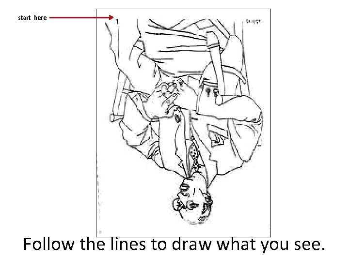 start here Follow the lines to draw what you see. 