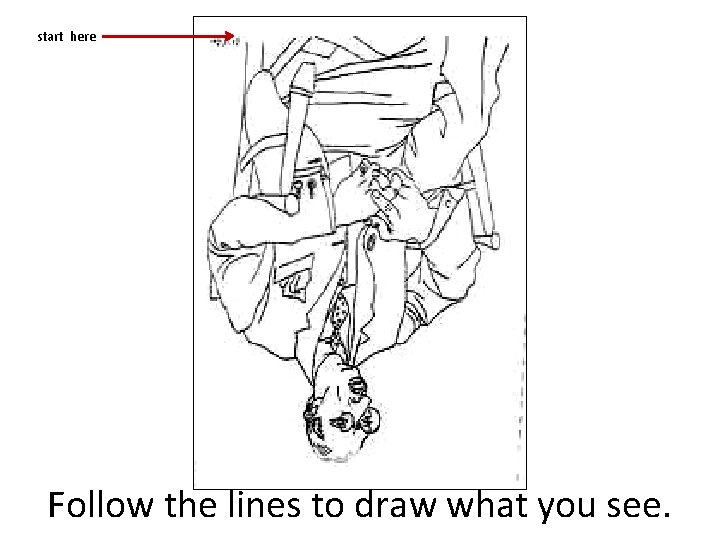 start here Follow the lines to draw what you see. 