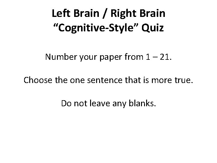 Left Brain / Right Brain “Cognitive-Style” Quiz Number your paper from 1 – 21.