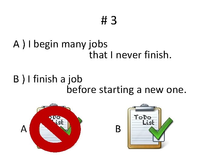 #3 A ) I begin many jobs that I never finish. B ) I