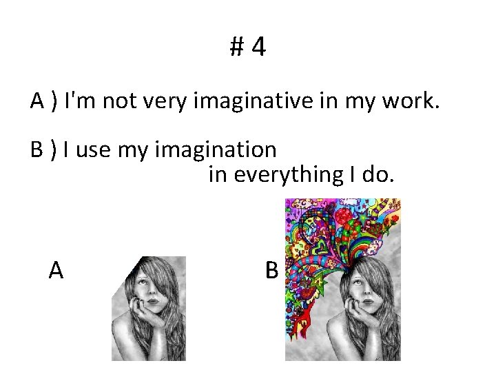 #4 A ) I'm not very imaginative in my work. B ) I use