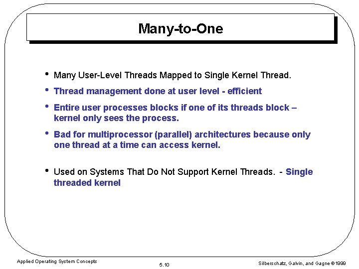Many-to-One • • • Many User-Level Threads Mapped to Single Kernel Thread. • Bad
