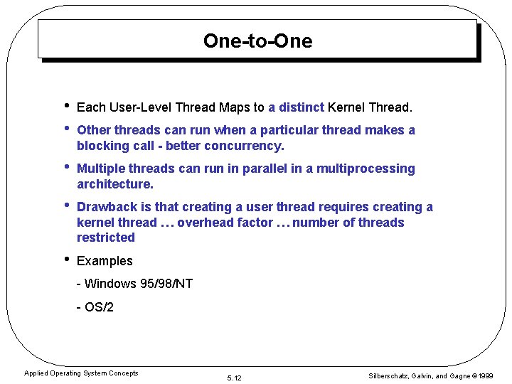 One-to-One • • Each User-Level Thread Maps to a distinct Kernel Thread. • Multiple