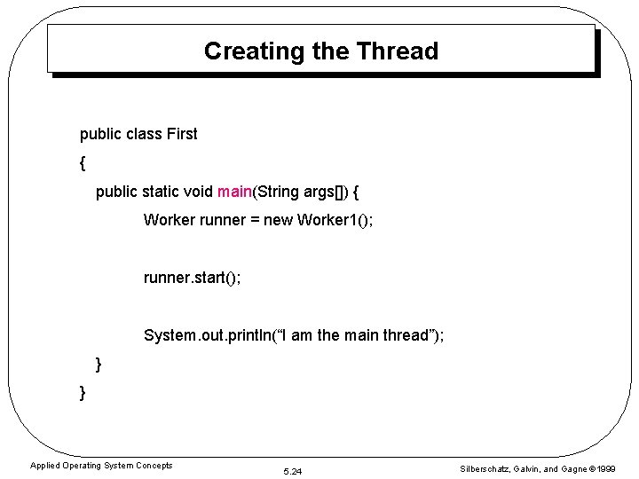 Creating the Thread public class First { public static void main(String args[]) { Worker