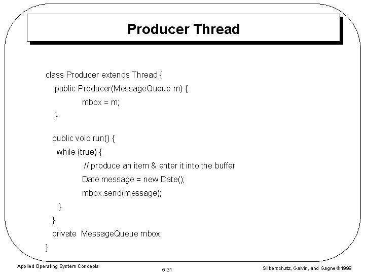 Producer Thread class Producer extends Thread { public Producer(Message. Queue m) { mbox =