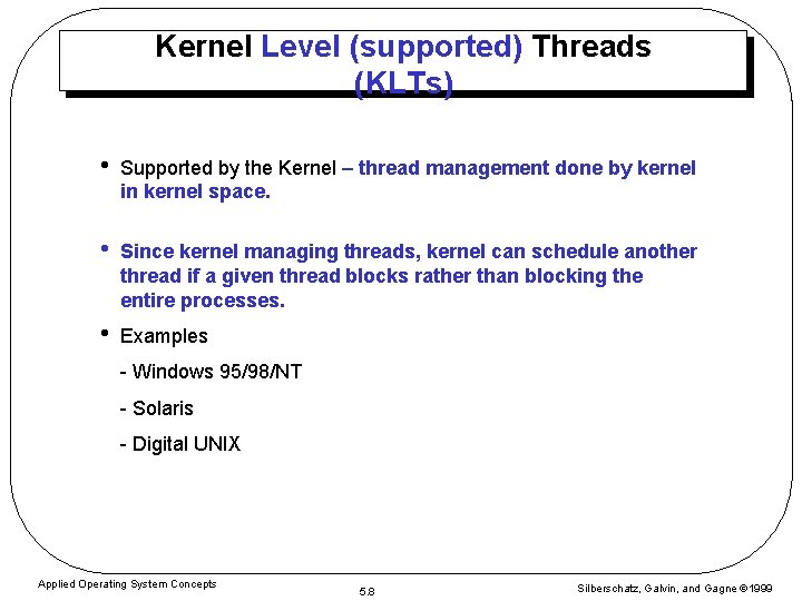 Kernel Level (supported) Threads (KLTs) • Supported by the Kernel – thread management done