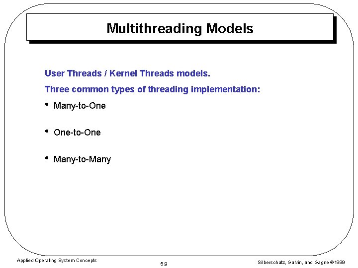Multithreading Models User Threads / Kernel Threads models. Three common types of threading implementation: