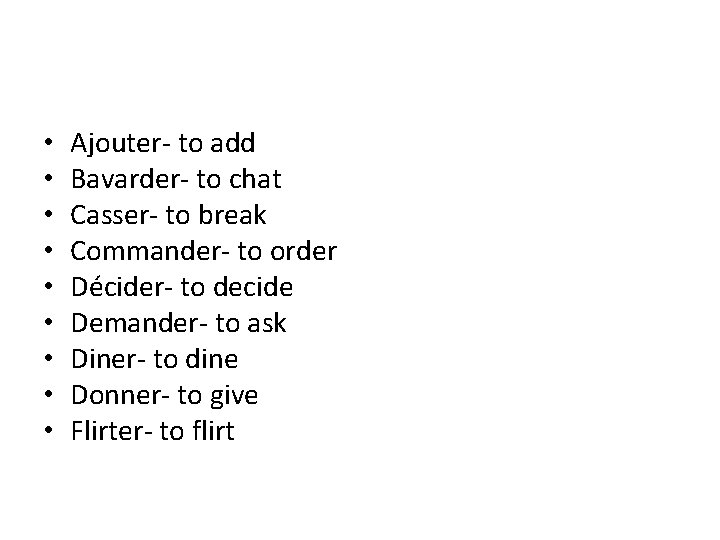  • • • Ajouter- to add Bavarder- to chat Casser- to break Commander-