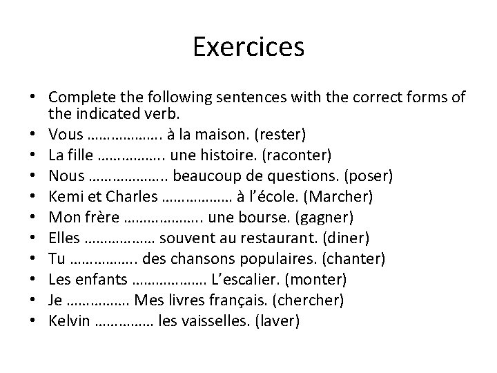 Exercices • Complete the following sentences with the correct forms of the indicated verb. Exercices • Complete the following sentences with the correct forms of the indicated verb.