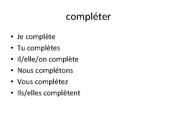 compléter • • • Je complète Tu complètes Il/elle/on complète Nous complétons Vous complétez compléter • • • Je complète Tu complètes Il/elle/on complète Nous complétons Vous complétez