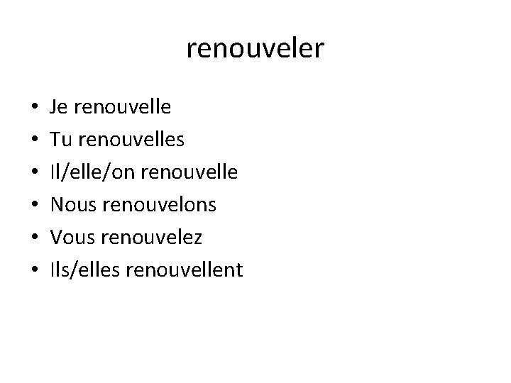 renouveler • • • Je renouvelle Tu renouvelles Il/elle/on renouvelle Nous renouvelons Vous renouvelez