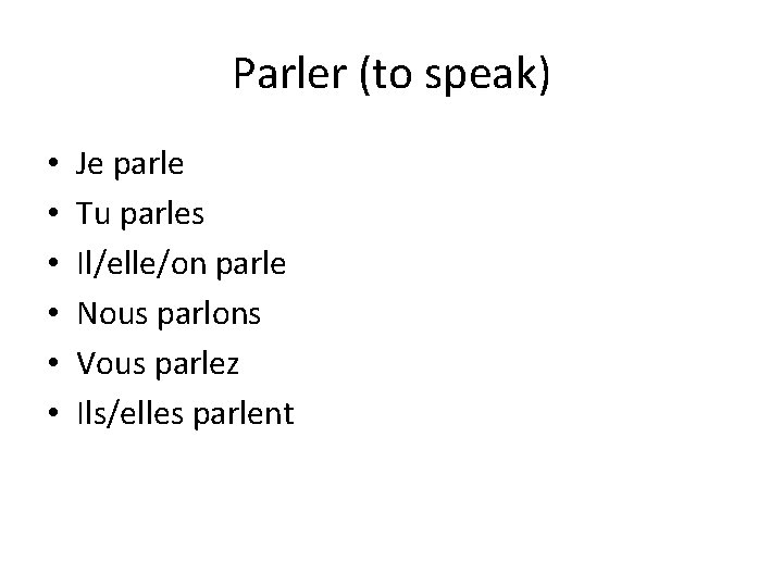 Parler (to speak) • • • Je parle Tu parles Il/elle/on parle Nous parlons