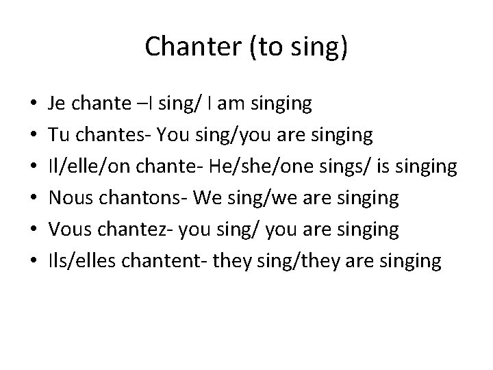 Chanter (to sing) • • • Je chante –I sing/ I am singing Tu