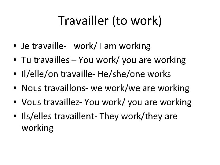 Travailler (to work) • • • Je travaille- I work/ I am working Tu Travailler (to work) • • • Je travaille- I work/ I am working Tu
