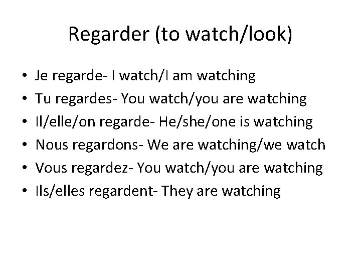 Regarder (to watch/look) • • • Je regarde- I watch/I am watching Tu regardes-