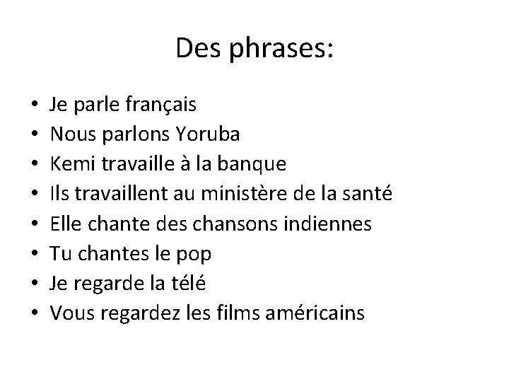 Des phrases: • • Je parle français Nous parlons Yoruba Kemi travaille à la