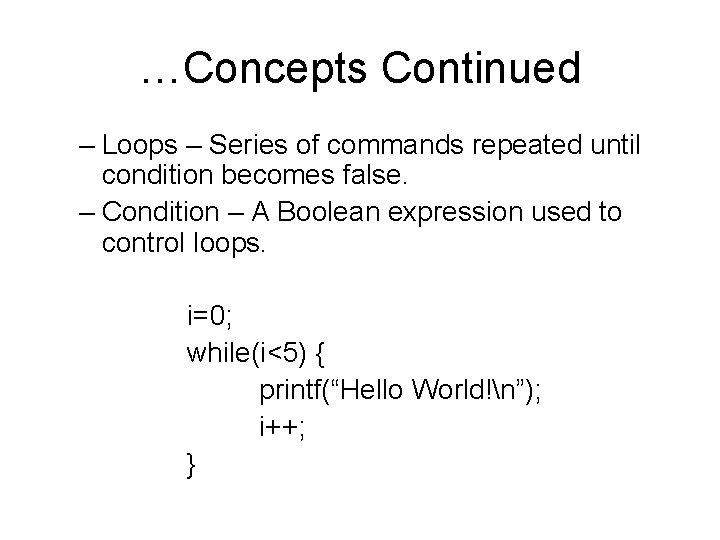 …Concepts Continued – Loops – Series of commands repeated until condition becomes false. –