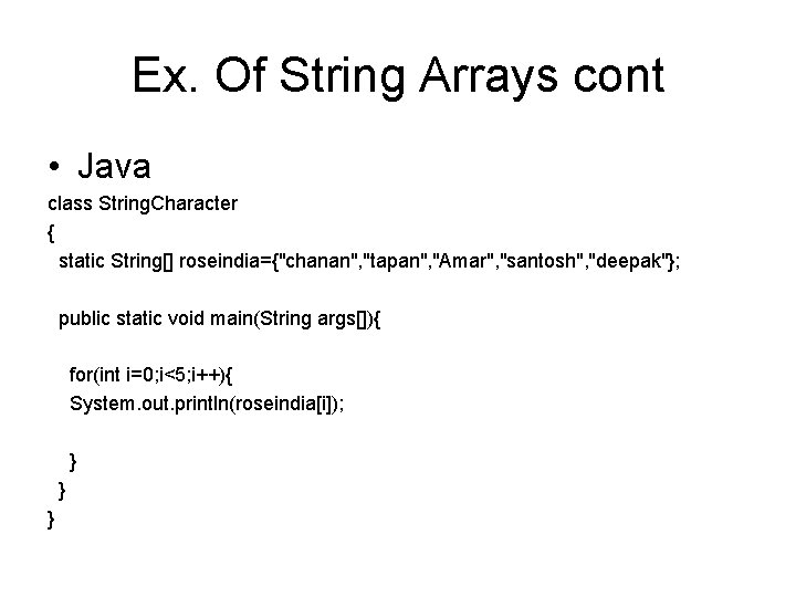 Ex. Of String Arrays cont • Java class String. Character { static String[] roseindia={"chanan",