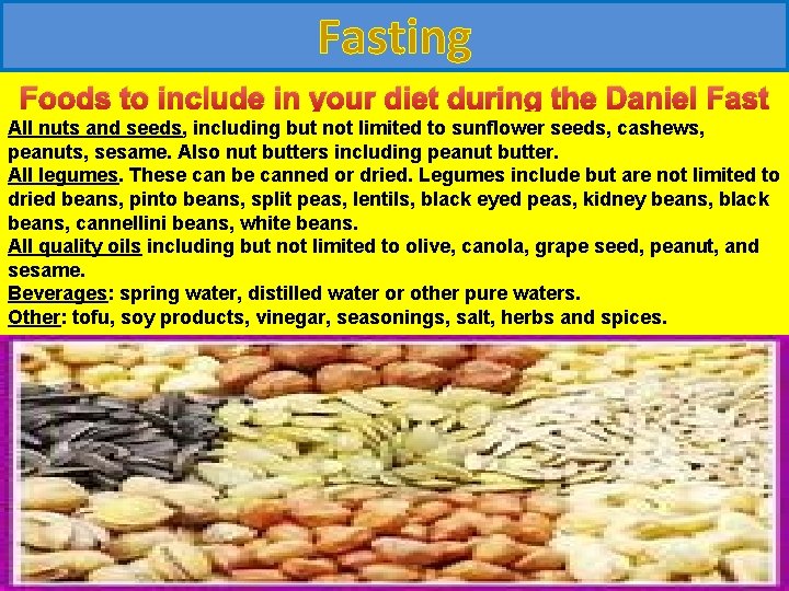 Fasting Foods to include in your diet during the Daniel Fast All vegetables. seeds,
