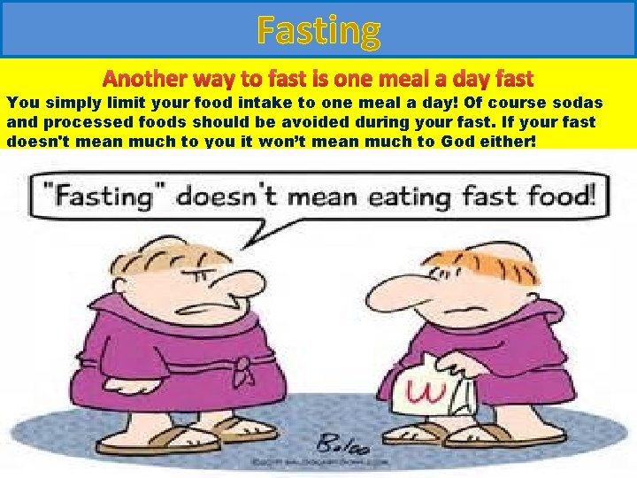 Fasting Another way to fast is one meal a day fast You simply limit