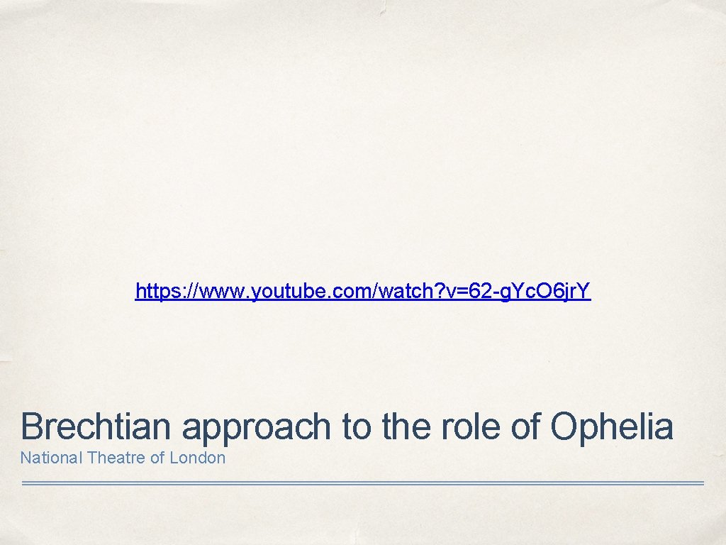 https: //www. youtube. com/watch? v=62 -g. Yc. O 6 jr. Y Brechtian approach to
