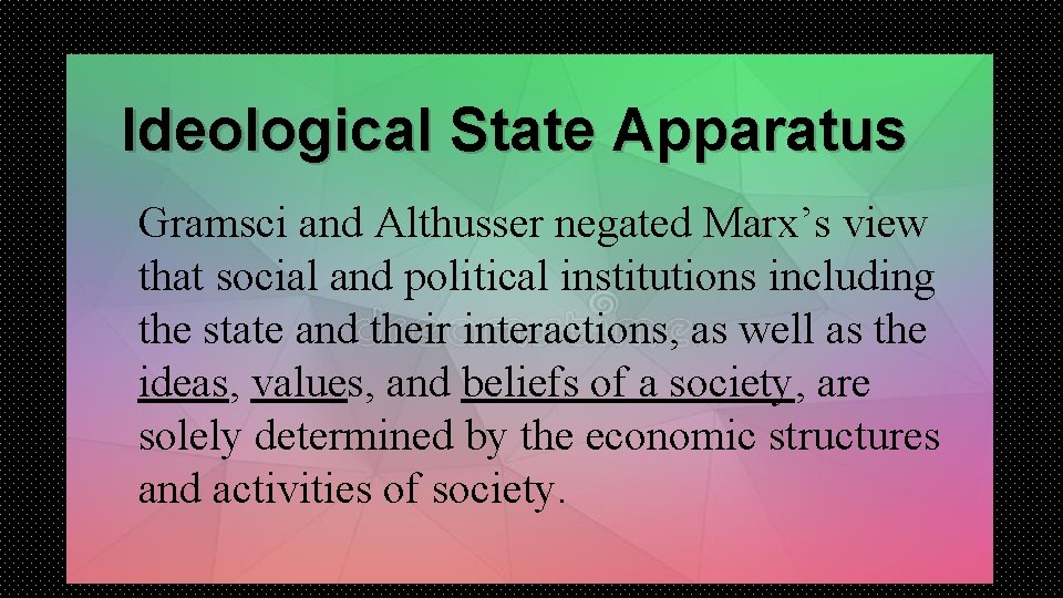 Ideological State Apparatus Gramsci and Althusser negated Marx’s view that social and political institutions