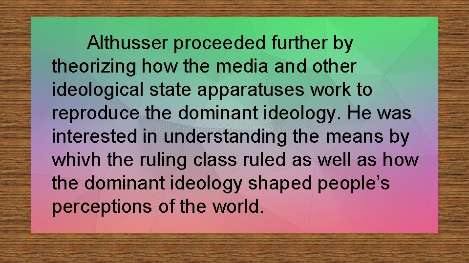 Althusser proceeded further by theorizing how the media and other ideological state apparatuses work