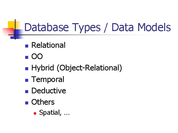 Database Types / Data Models n n n Relational OO Hybrid (Object-Relational) Temporal Deductive