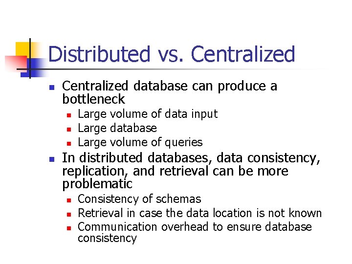 Distributed vs. Centralized n Centralized database can produce a bottleneck n n Large volume
