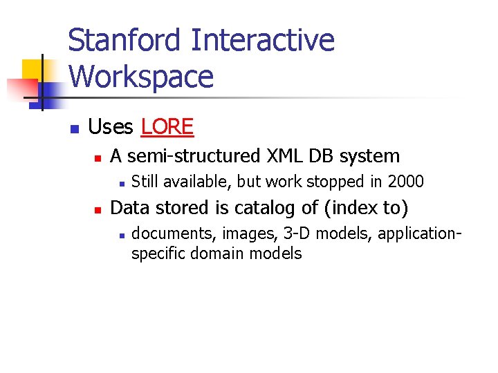 Stanford Interactive Workspace n Uses LORE n A semi-structured XML DB system n n