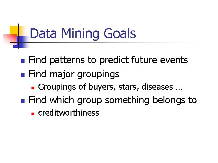 Data Mining Goals n n Find patterns to predict future events Find major groupings