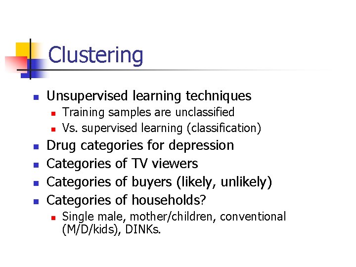 Clustering n Unsupervised learning techniques n n n Training samples are unclassified Vs. supervised