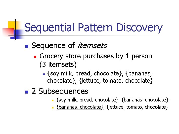 Sequential Pattern Discovery n Sequence of itemsets n Grocery store purchases by 1 person