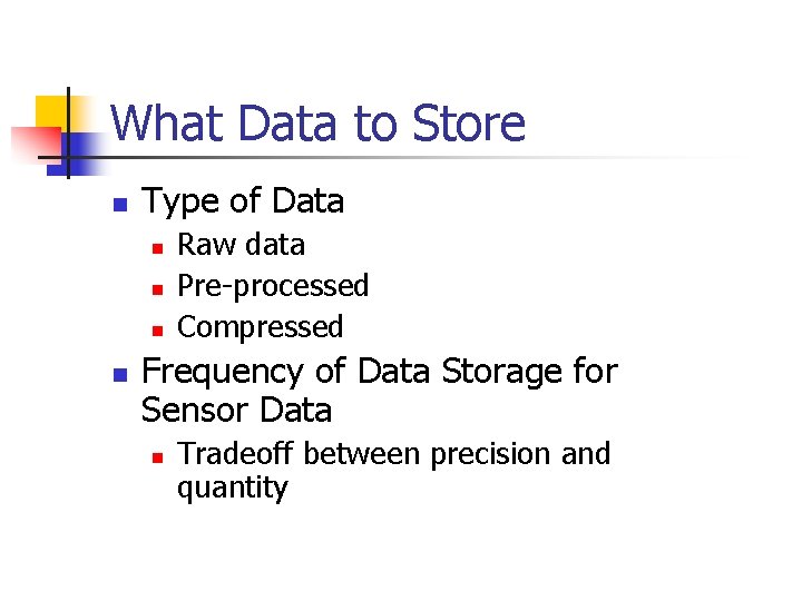 What Data to Store n Type of Data n n Raw data Pre-processed Compressed