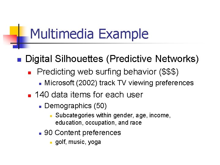 Multimedia Example n Digital Silhouettes (Predictive Networks) n Predicting web surfing behavior ($$$) n